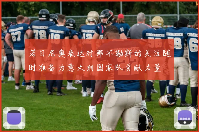若日尼奥表达对那不勒斯的关注随时准备为意大利国家队贡献力量