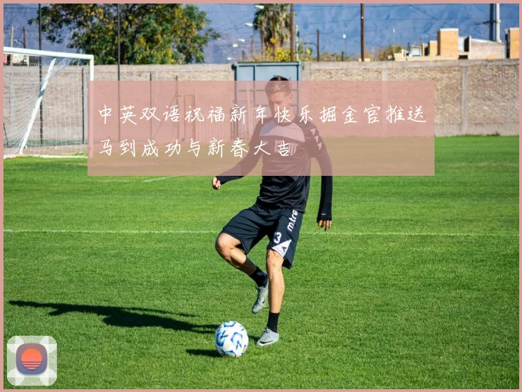 中英双语祝福新年快乐掘金官推送马到成功与新春大吉