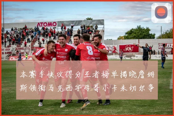 本赛季快攻得分王者榜单揭晓詹姆斯领衔马克西字母哥小卡米切尔争辉