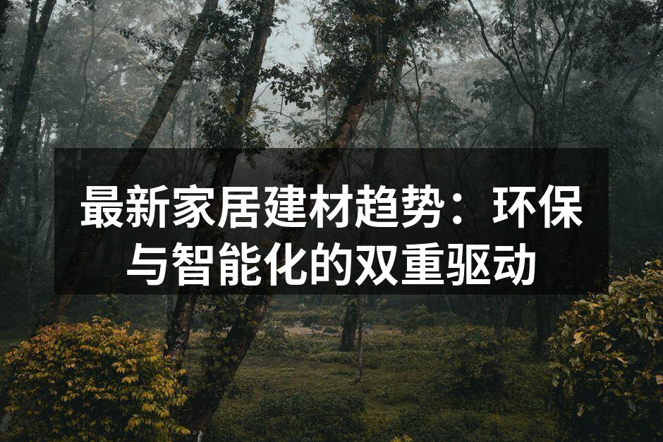 最新家居建材趋势：环保与智能化的双重驱动
